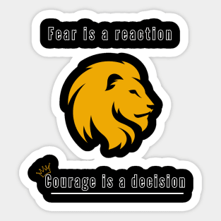 Fear is a reaction, Courage is a decision Sticker